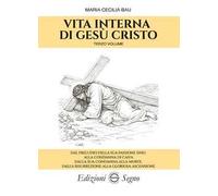 Vita interna di Gesù Cristo. Vol. 3: Dal preludio della sua Passione sino alla condanna di Caifa, dalla sua condanna alla morte, dalla risurrezione alla gloriosa ascensione