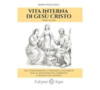 Vita interna di Gesù. Dal concepimento e l’infanzia a Nazareth sino al battesimo nel Giordano e l’andata nel deserto (Vol. 1)