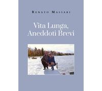 Vita Lunga, Aneddoti Brevi di Renato Massari, 2021, Youcanprint