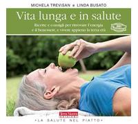 Vita lunga e in salute. Ricette e consigli per ritrovare l'energia e il benessere, e vivere appieno la terza età