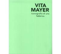 Vita Mayer. Iconografia di una Fabbrica. - [Quinlan]