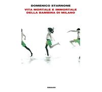 Vita mortale e immortale della bambina di Milano - Starnone Domenico