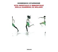 Vita mortale e immortale della bambina di Milano - Starnone Domenico