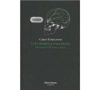 Vita morte evoluzione. Dal batterio all'homo sapiens