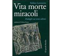 Vita morte miracoli. Dialoghi sui temi ultimi