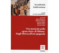 Vita musicale nella «gran città» di Milano. Dagli Sforza alla età spagnola