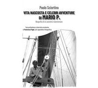 Vita nascosta e celebri avventure di Mario P. Biografia di un anonimo maremmano