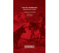 VITA NEL POMERIGGIO. STORIE DI TORI E TORERI - DI TERLIZZI CATERINA - Moebius