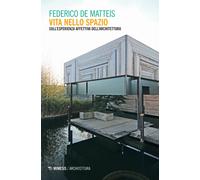 Vita nello spazio. Sull'esperienza affettiva dell'architettura - De Mattei...