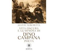 Vita oscura e luminosa di Dino Campana, poeta