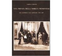 Vita privata della nobiltà piemontese. Gli Alfieri e gli Azeglio (1730-1897)