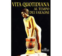 Vita quotidiana al tempo dei faraoni - Magi Giovanna, Tosi Mario