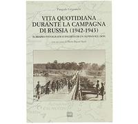 Vita quotidiana durante la campagna di Russia 1942-1943. Il diario fotografico inedito di un alpino sul Don