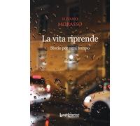 VITA RIPRENDE. STORIE PER OGNI TEMPO. EDIZ. INTEGRALE (LA) - Morasso Silvano