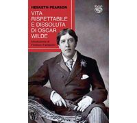 Vita rispettabile e dissoluta di Oscar Wilde