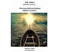 Vita sana. Vol. 1: Spiritualità cosmetica. Per essere belli non bastano soltanto le creme!