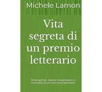 Vita segreta di un premio letterario: Stravaganze, regole, trasgressioni e memorie di un concorso per bene