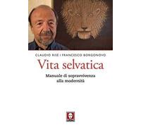 Vita selvatica. Manuale di sopravvivenza alla modernità