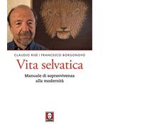 Vita selvatica. Manuale di sopravvivenza alla modernità