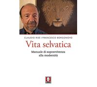 Vita selvatica. Manuale di sopravvivenza alla modernità - Risé Claudio, Bo...