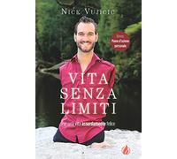 Vita senza limiti. Per una vita assurdamente felice - Vujicic Nick