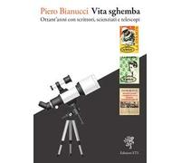 Vita sghemba. Ottant'anni con scrittori, scienziati e telescopi