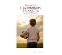 Vita tormento e rinascita. Le poesie del cuore