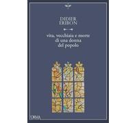 Vita, vecchiaia e morte di una donna del popolo - Eribon Didier