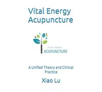 Vital Energy Acupuncture: A Unified Theory and Clinical Practice