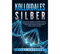 Vital Experts KOLLOIDALES SILBER - Das natürliche Antibiotikum & Hei (Tascabile)