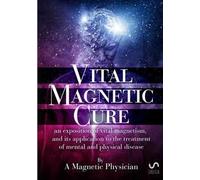 Vital magnetic cure. An exposition of vital magnetism, and its application to the treatment of mental and physical disease