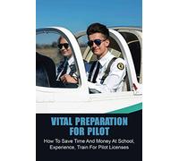 Vital Preparation For Pilot : How To Save Time And Money At School, Experience, Train For Pilot Licenses: Pay For Helicopter Training
