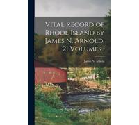 Vital Record of Rhode Island by James N. Arnold, 21 Volumes (Tascabile)
