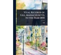 Vital Records of Gill, Massachusetts, to the Year 1850