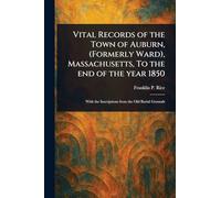 Vital Records of the Town of Auburn, (Formerly Ward), Massachusetts, To the End of the Year 1850