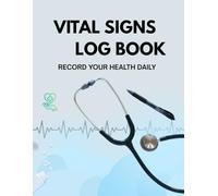 Vital Signs Log Book: Track Blood Pressure, Heart Rate, Oxygen Levels & More: Perfect for Personal Health Monitoring, Caregivers & Medical Professionals