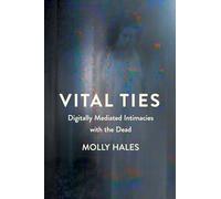 Vital Ties: Digitally Mediated Intimacies With the Dead