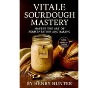 Vitale Sourdough Mastery: The Complete Guide to Artisan Sourdough Bread at Home