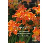 Vitaleurythmie: Stress bewältigen - Fähigkeiten entwickeln - Gesundheit stärken