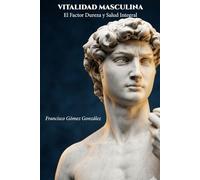 VITALIDAD MASCULINA: El Factor Dureza y Salud Integral