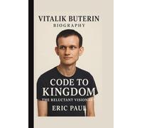 VITALIK BUTERIN: CODE TO KINGDOM: THE RELUCTANT VISIONARY