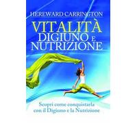 Vitalità. Digiuno e nutrizione. Scopri come conquistarla con il digiuno e la nutrizione