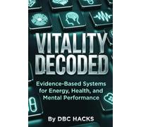 VITALITY DECODED Evidence-Based Systems for Energy, Health, and Mental Performance