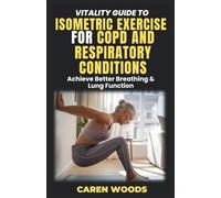 Vitality Guide to Isometric Exercise for Copd and Respiratory Conditions: Achieve Better Breathing & Lung Function: 15