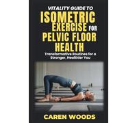 Vitality Guide to Isometric Exercise for Pelvic Floor Health: Transformative Routines for a Stronger, Healthier You
