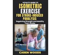 Vitality Guide To Isometric Exercise For Stroke-Induced Paralysis: Regaining Strength and Mobility Post-Stroke: 16