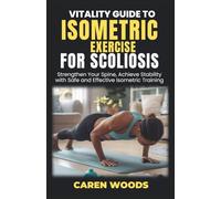 Vitality Guide to Isometric Exercises for Scoliosis: Strengthen Your Spine, Achieve Stability with Safe and Effective Isometric Training: 12