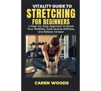 Vitality Guide to Stretching for Beginners: A Step-by-Step Approach to Boost Your Flexibility, Ease Muscle Stiffness, and Relieve Tension