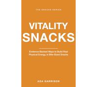 Vitality Snacks: Evidence-Backed Ways to Build Real Physical Energy, in Bite-Sized Snacks