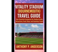 Vitality Stadium (Bournemouth) Travel Guide: Your Essential Companion for Stadium Visits, Attractions, Food, Stays, and Seamless Travel
